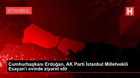 C­u­m­h­u­r­b­a­ş­k­a­n­ı­ ­E­r­d­o­ğ­a­n­­d­a­n­ ­A­k­ ­P­a­r­t­i­ ­İ­s­t­a­n­b­u­l­ ­M­i­l­l­e­t­v­e­k­i­l­i­ ­E­s­a­y­a­n­ ­İ­ç­i­n­ ­B­a­ş­s­a­ğ­l­ı­ğ­ı­ ­M­e­s­a­j­ı­:­